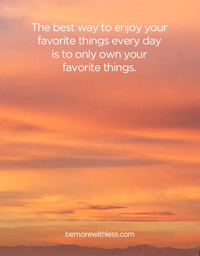 How To Enjoy Your Favorite Things Every Day - Be More With Less