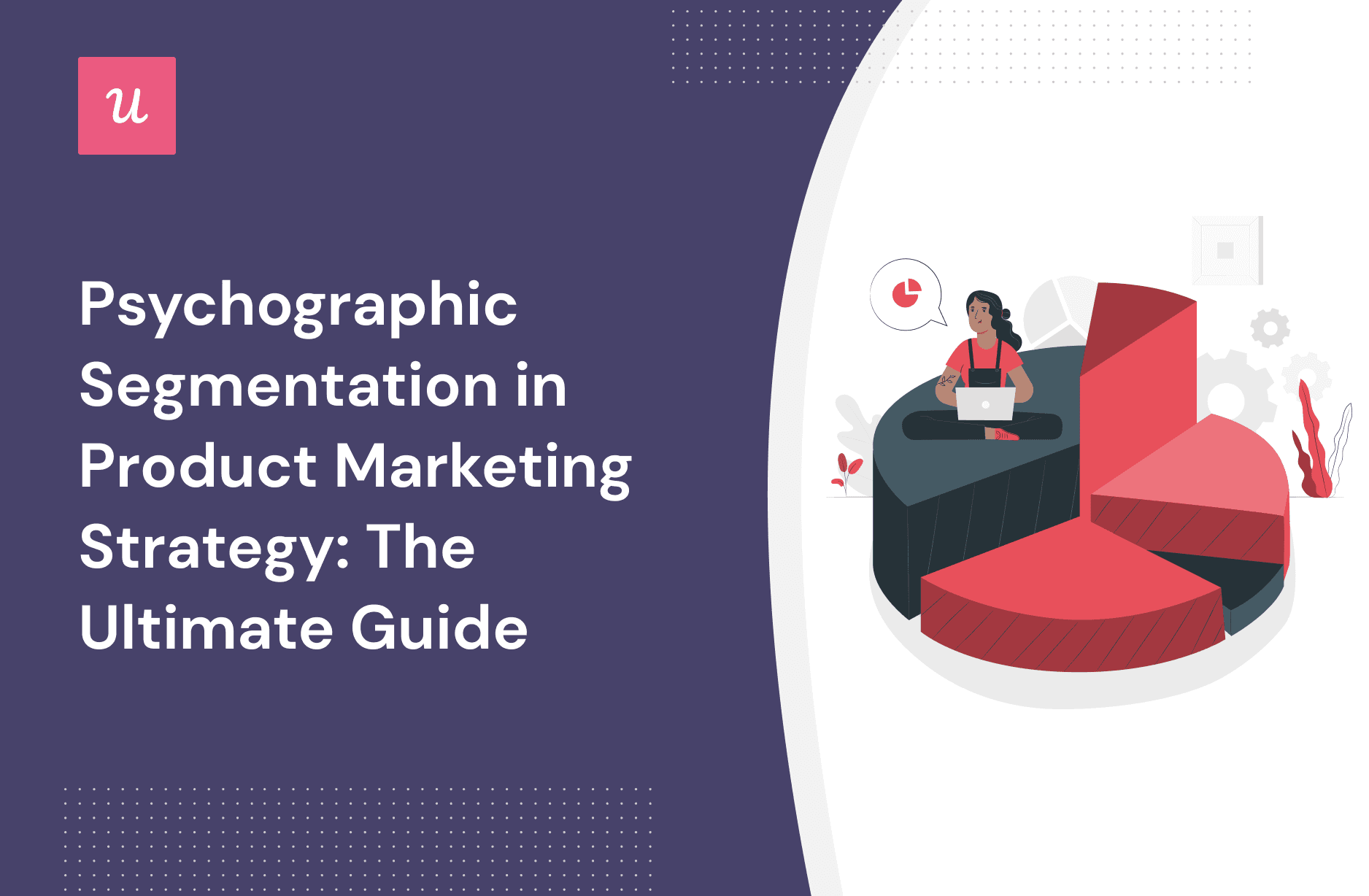 Psychographic Segmentation In Product Marketing Strategy: The Ultimate Guide