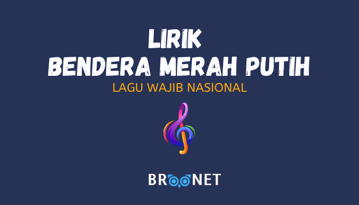 Lirik Lagu Bendera Merah Putih Dan Sejarahnya - BROONET