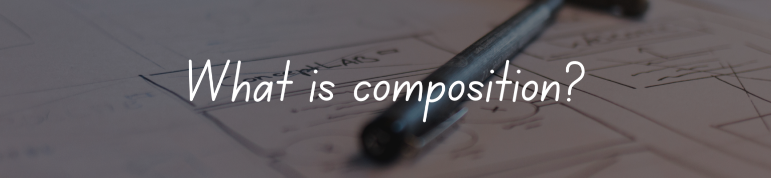 What Is Composition? - CraftyThinking