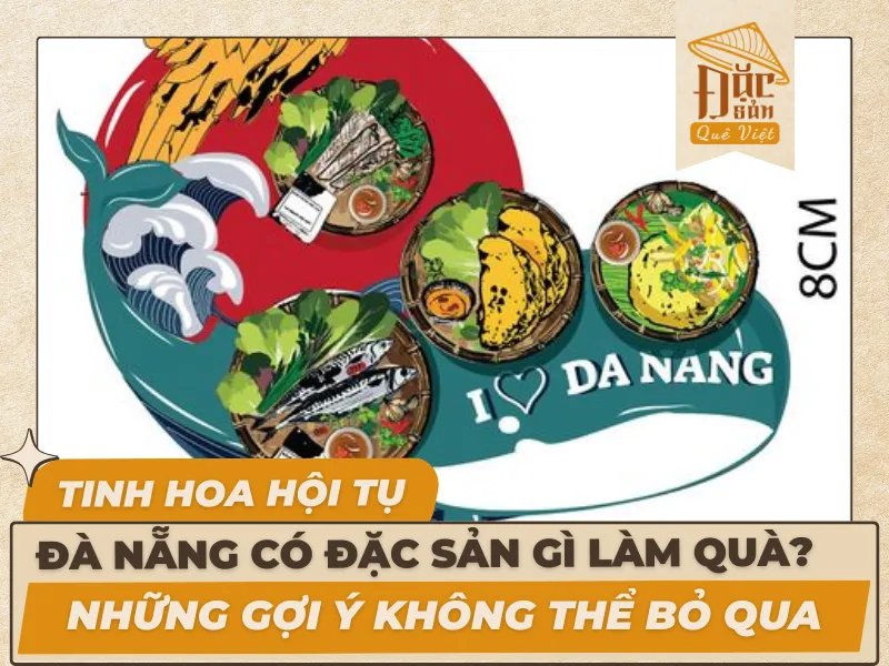 Đà Nẵng Có Đặc Sản Gì Làm Quà? Những Gợi Ý Không Thể Bỏ Qua - Đặc Sản Quê Việt
