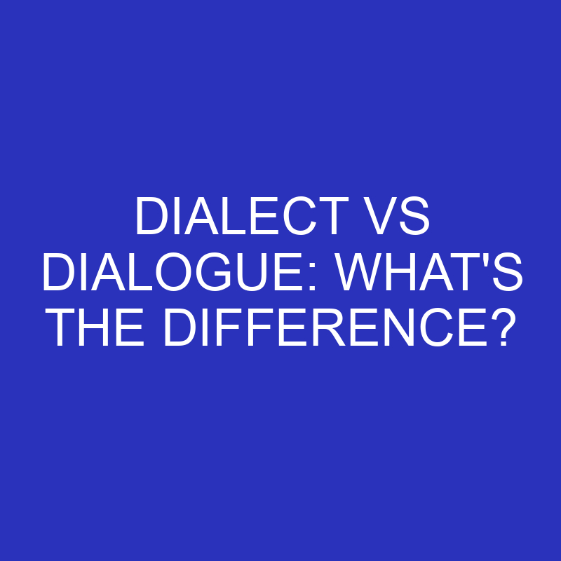 Dialect Vs Dialogue: What&#39;s The Difference? » Differencess