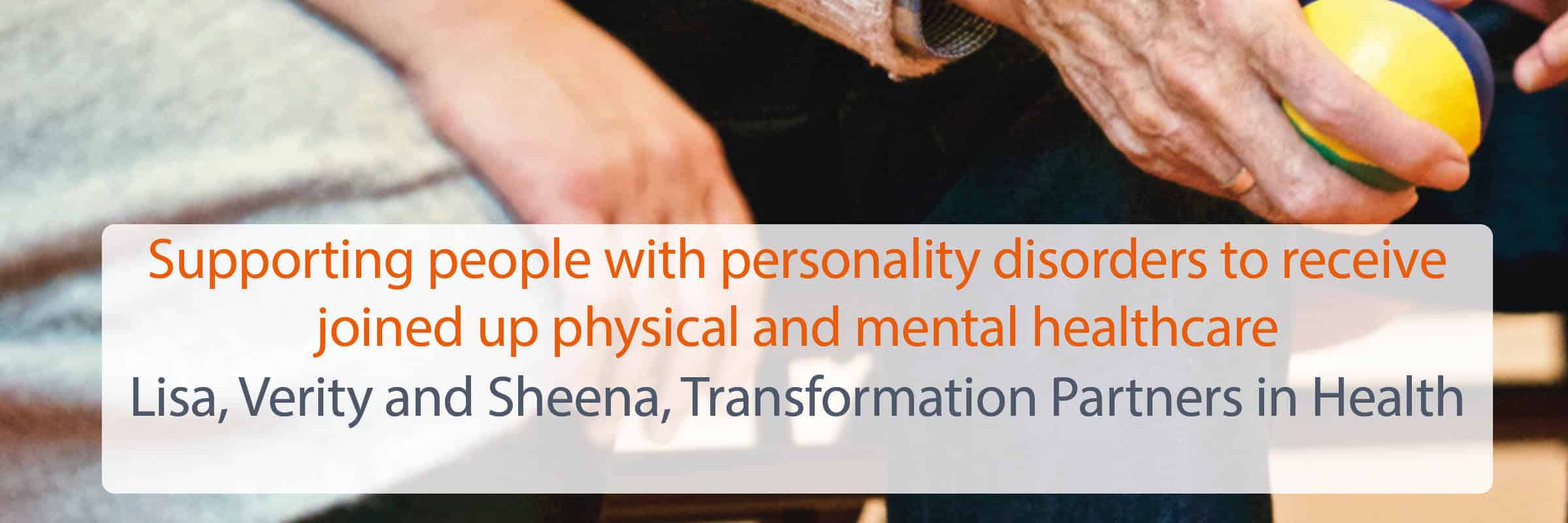 Supporting People With Personality Disorders To Receive Joined Up Physical And Mental Healthcare...
