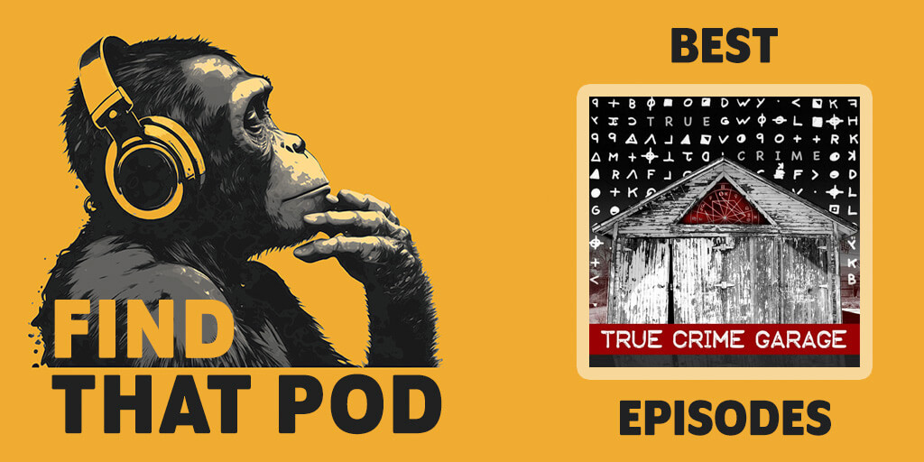 Best Episodes Of True Crime Garage| Find That Pod
