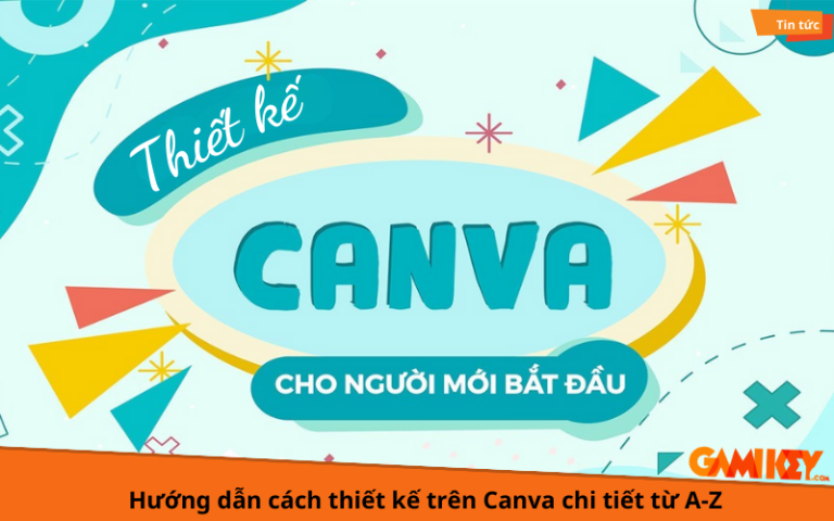 Hướng Dẫn Cách Thiết Kế Trên Canva Chi Tiết Từ A-Z - Gamikey