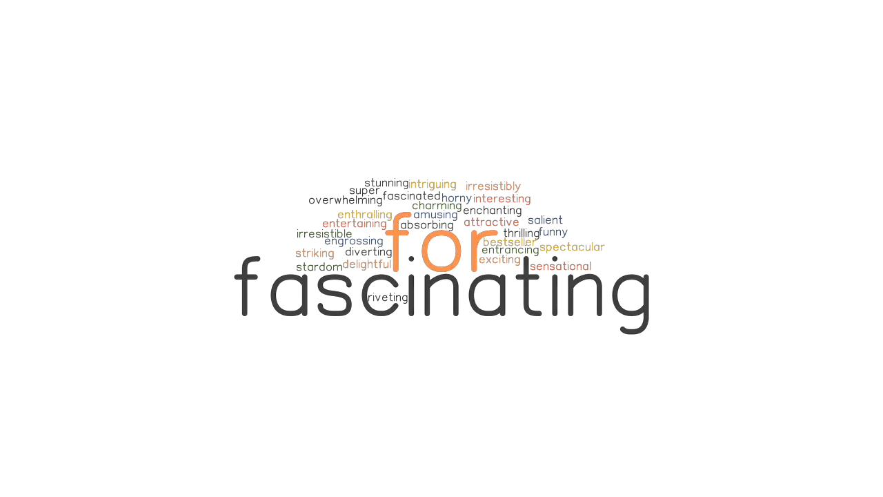 FOR FASCINATING: Synonyms And Related Words. What Is Another Word For FOR FASCINATING ...