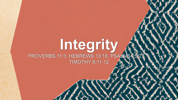 Integrity Sermon by Sermon Research Assistant, Proverbs 11:3, Hebrews 13:18, Psalm 25:21, 1 ...