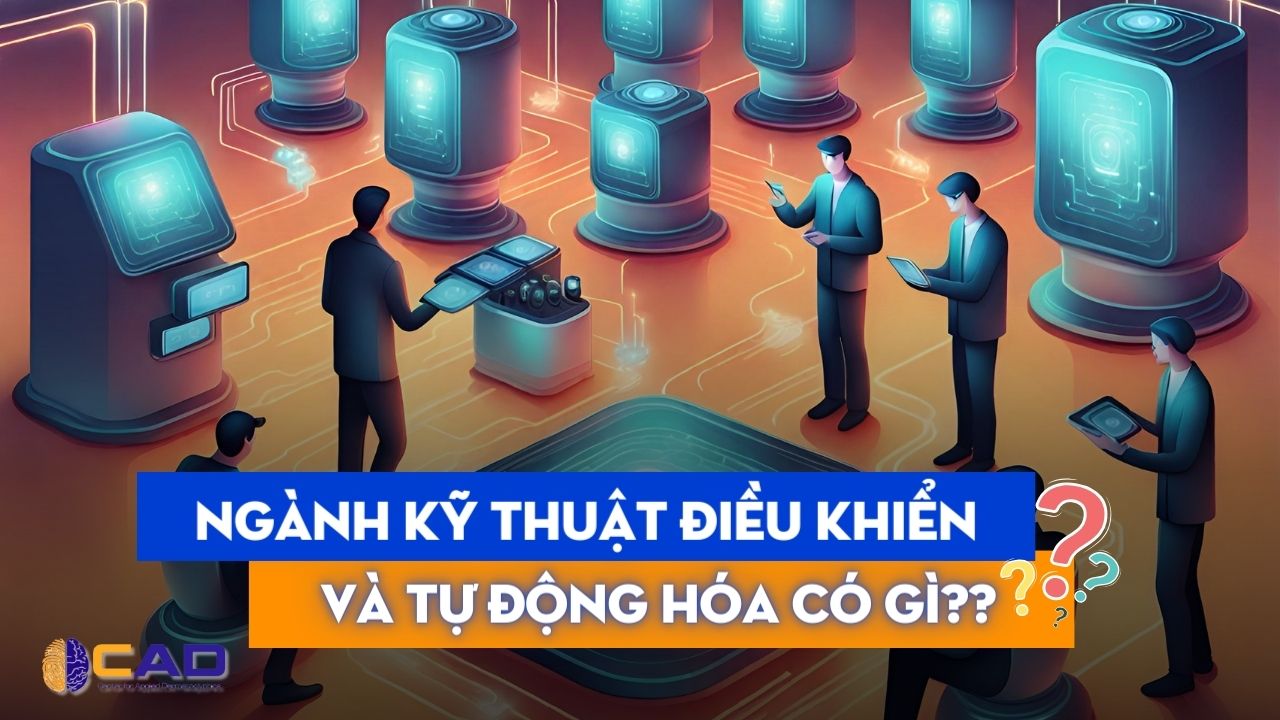 Toàn bộ về ngành kỹ thuật điều khiển và tự động hóa [2024]: 6 điều cần biết trước khi chọn ngành ...