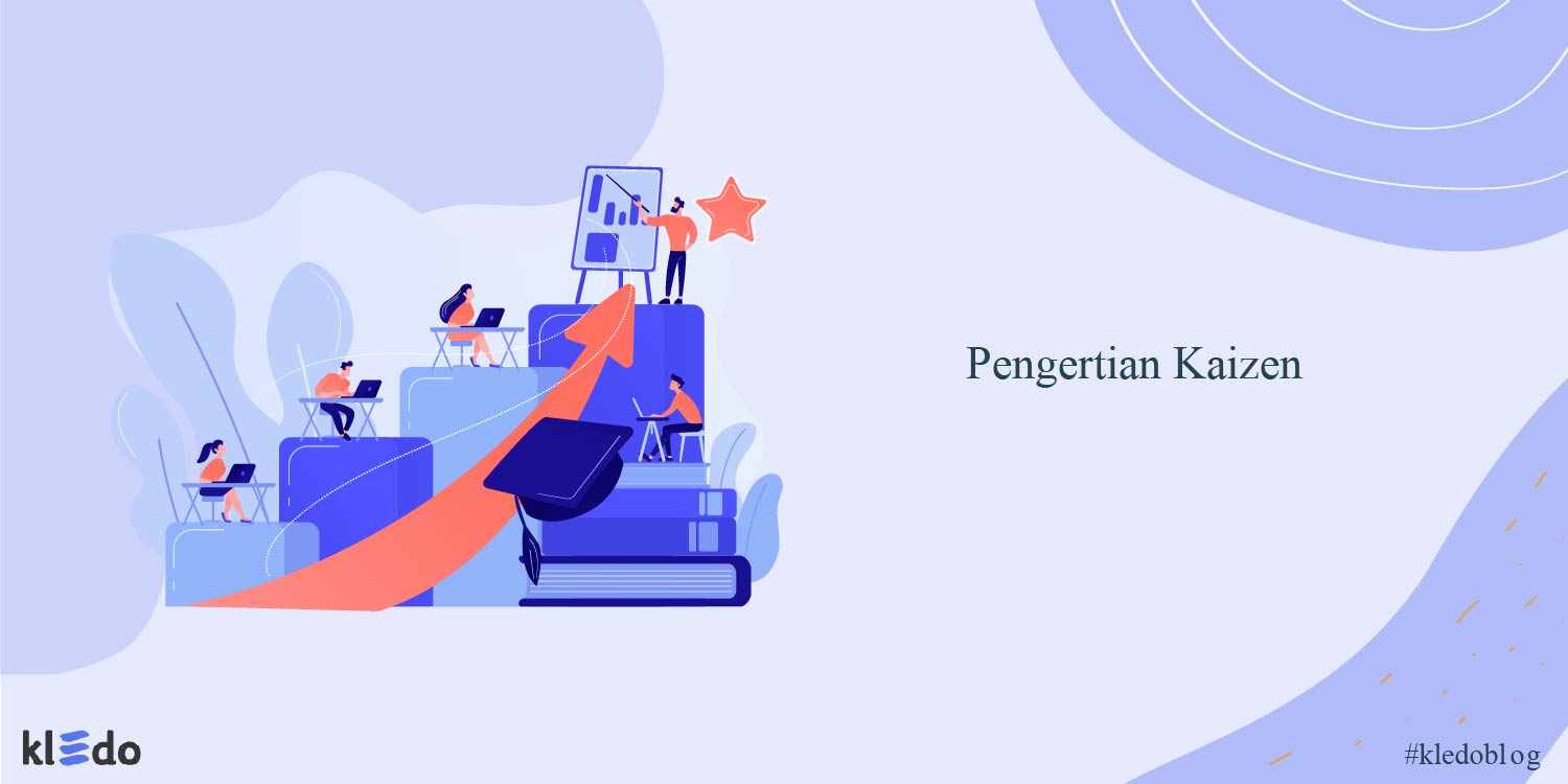 Pengertian Kaizen, Filosofi, Manfaat, Proses, Dan Tips Melakukannya