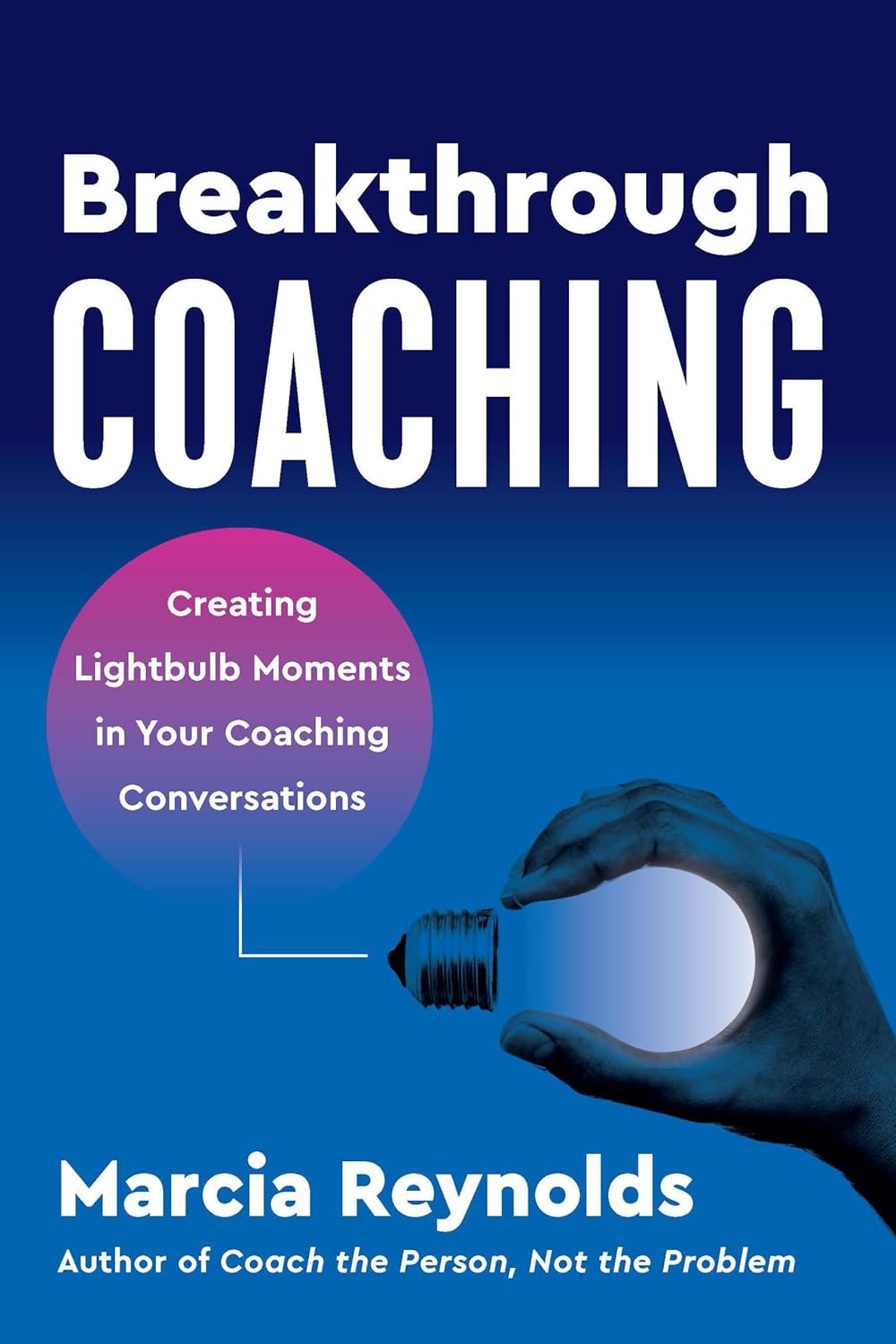 Breakthrough Coaching: Creating Lightbulb Moments In Your Coaching Conversations : Reynolds ...