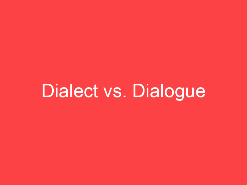 Dialect Vs. Dialogue: What&#39;s The Difference? - Main Difference