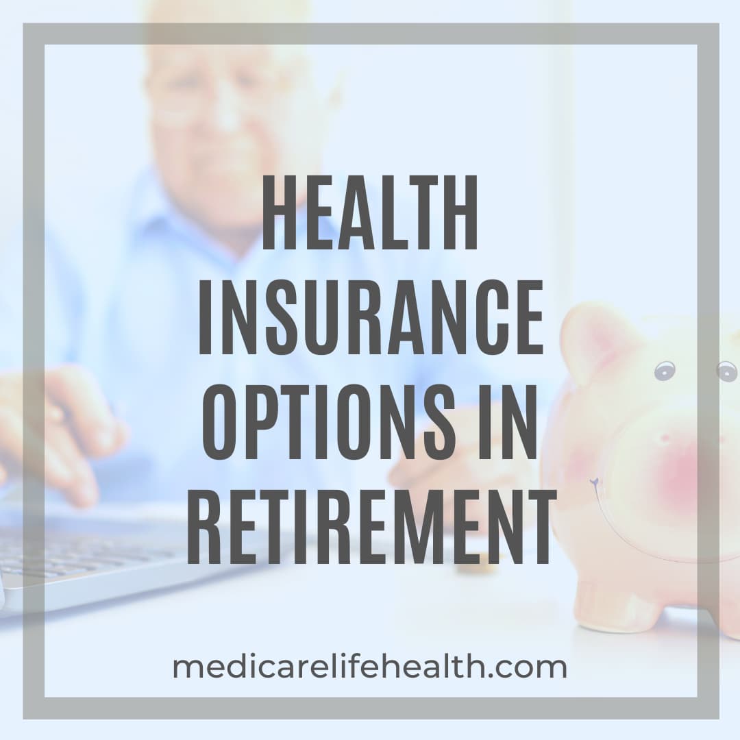 Health Insurance Options in Retirement - Medicare Life Health