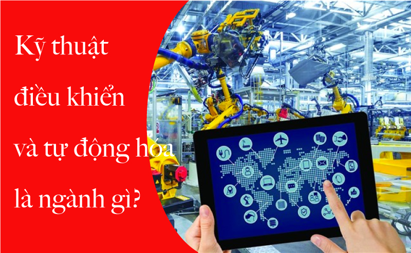 Ngành Kỹ thuật điều khiển và tự động hóa là gì? Học trường nào?