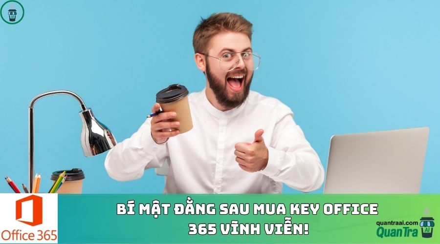 Bí mật đằng sau mua key Office 365 vĩnh viễn!