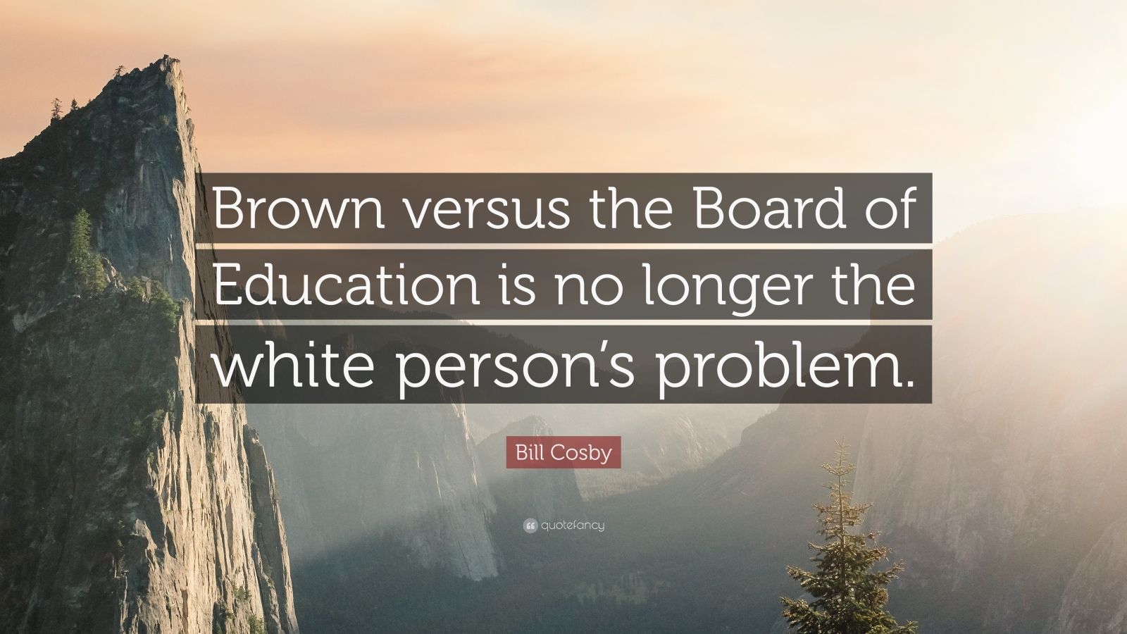 Bill Cosby Quote: “Brown versus the Board of Education is no longer the white person’s problem.”
