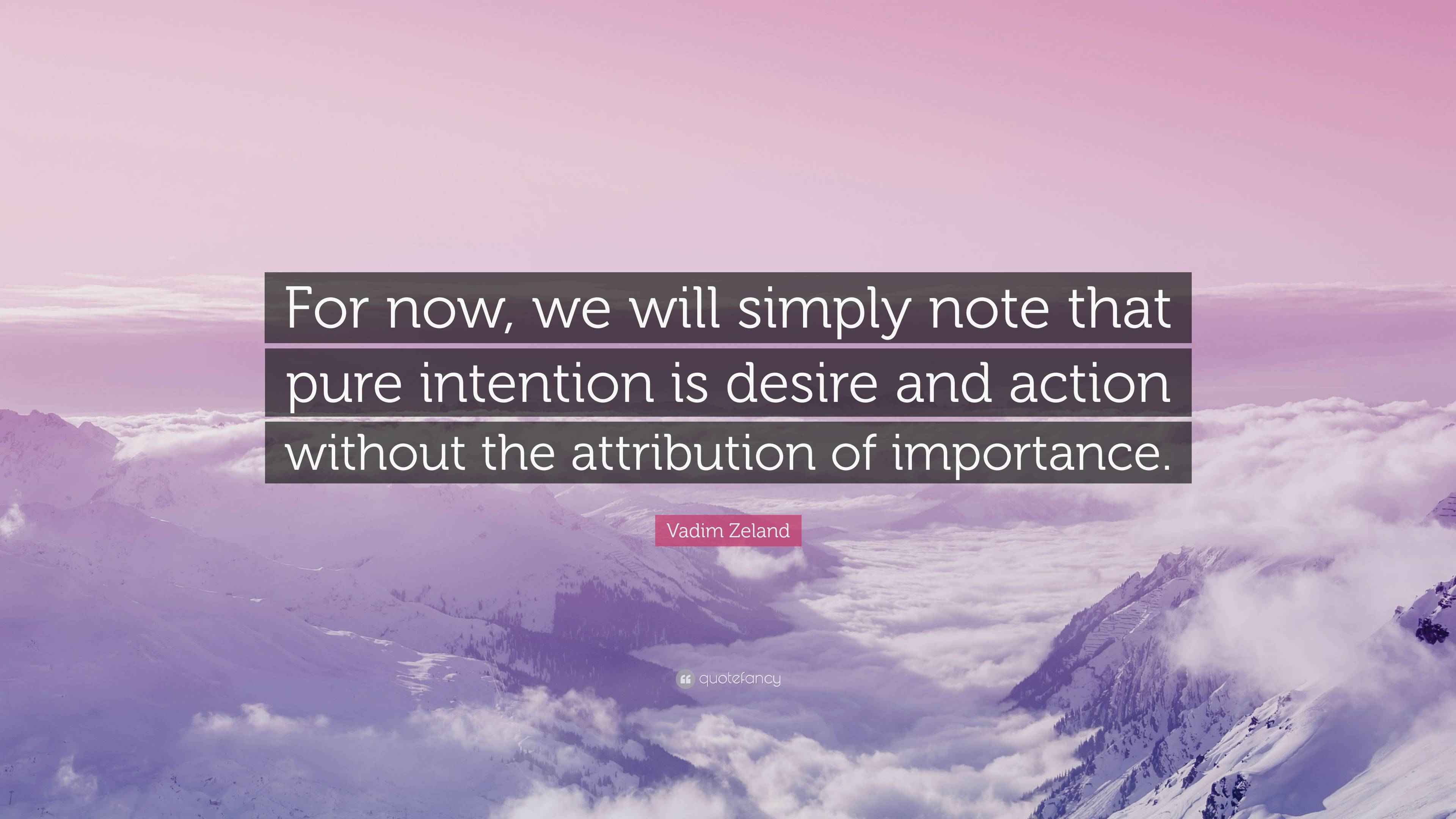 Vadim Zeland Quote: “For Now, We Will Simply Note That Pure Intention Is Desire And Action...