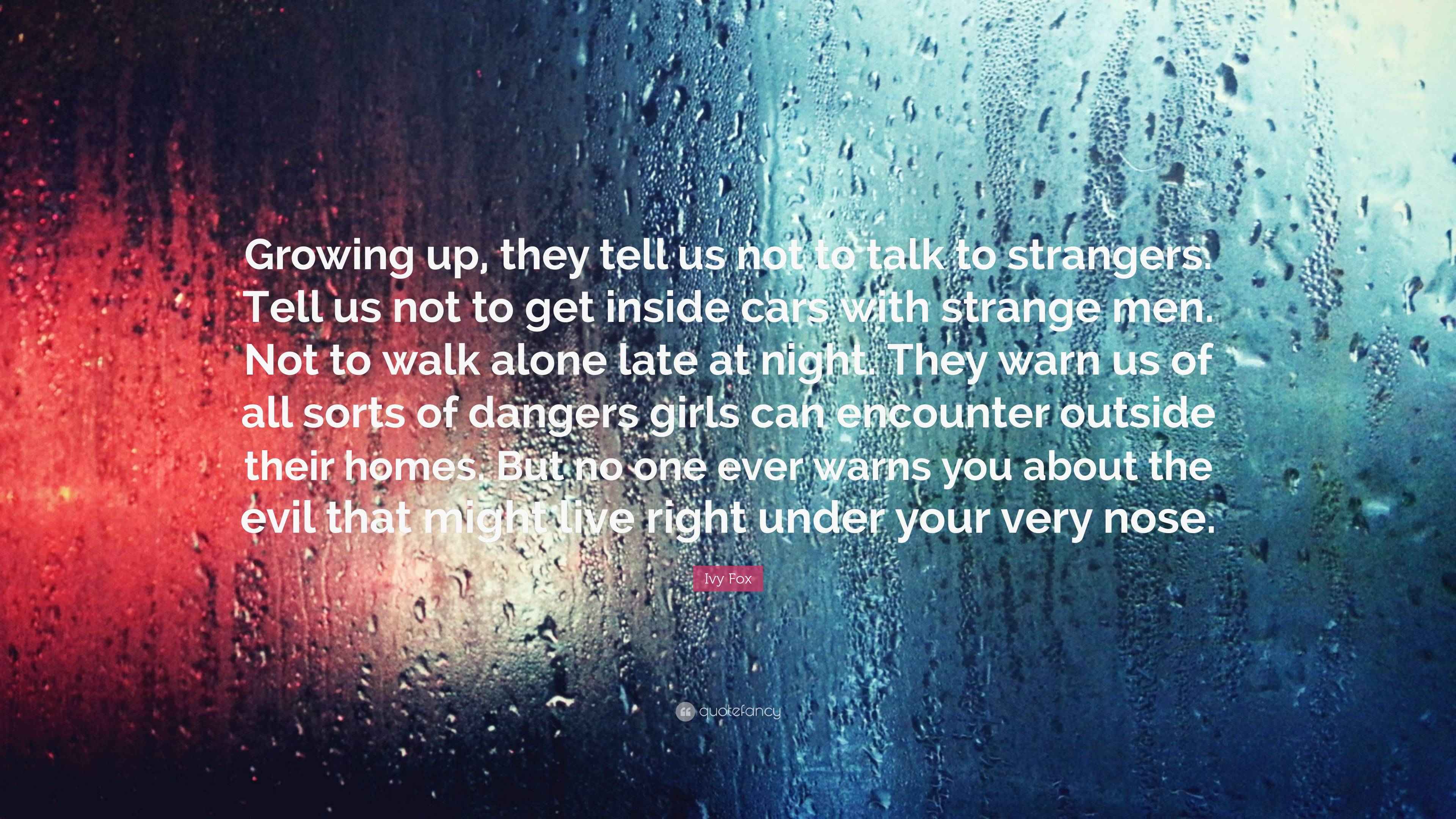 Ivy Fox Quote: “Growing Up, They Tell Us Not To Talk To Strangers. Tell Us Not To Get Inside...