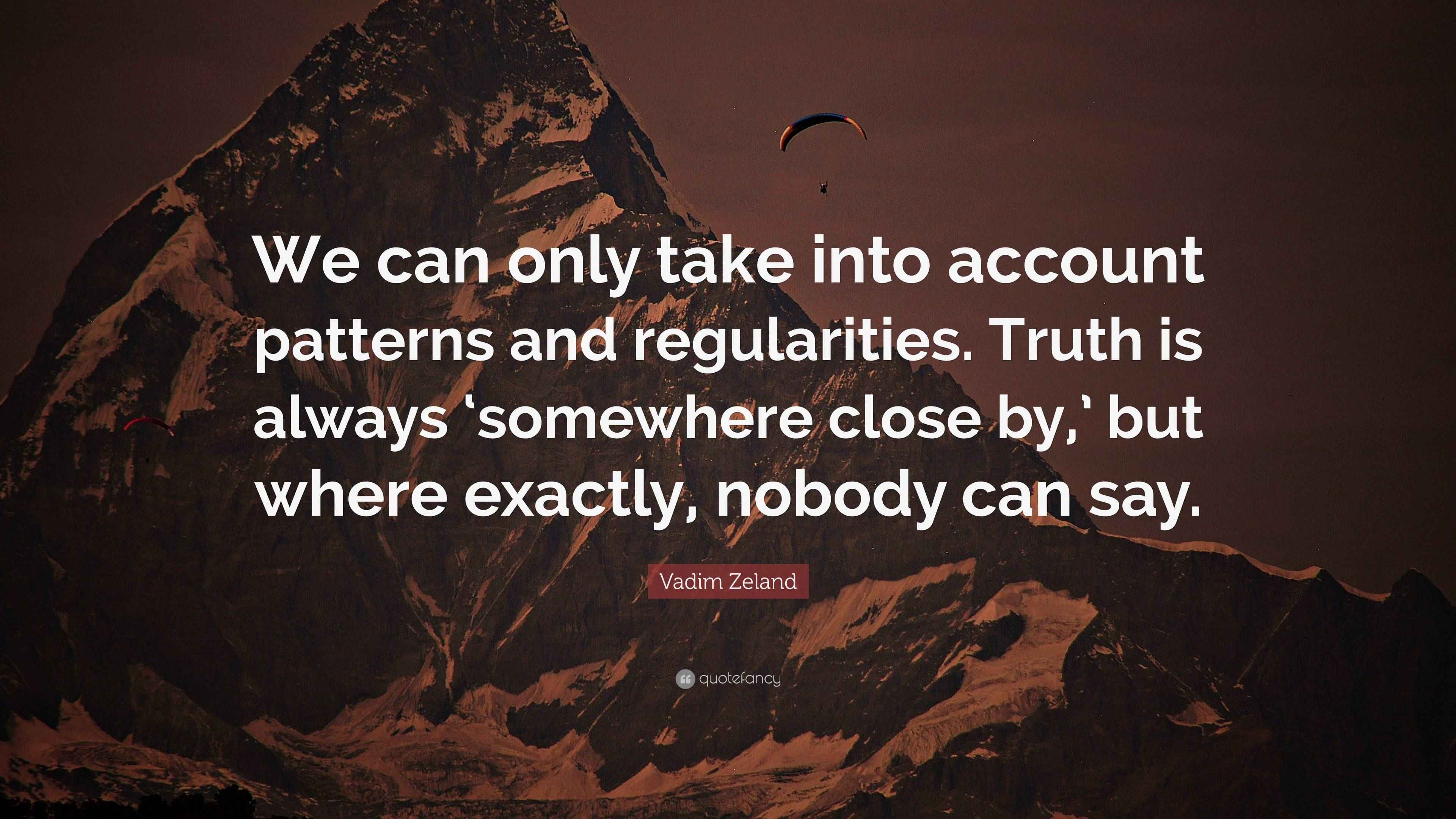 Vadim Zeland Quote: “We Can Only Take Into Account Patterns And Regularities. Truth Is Always ...