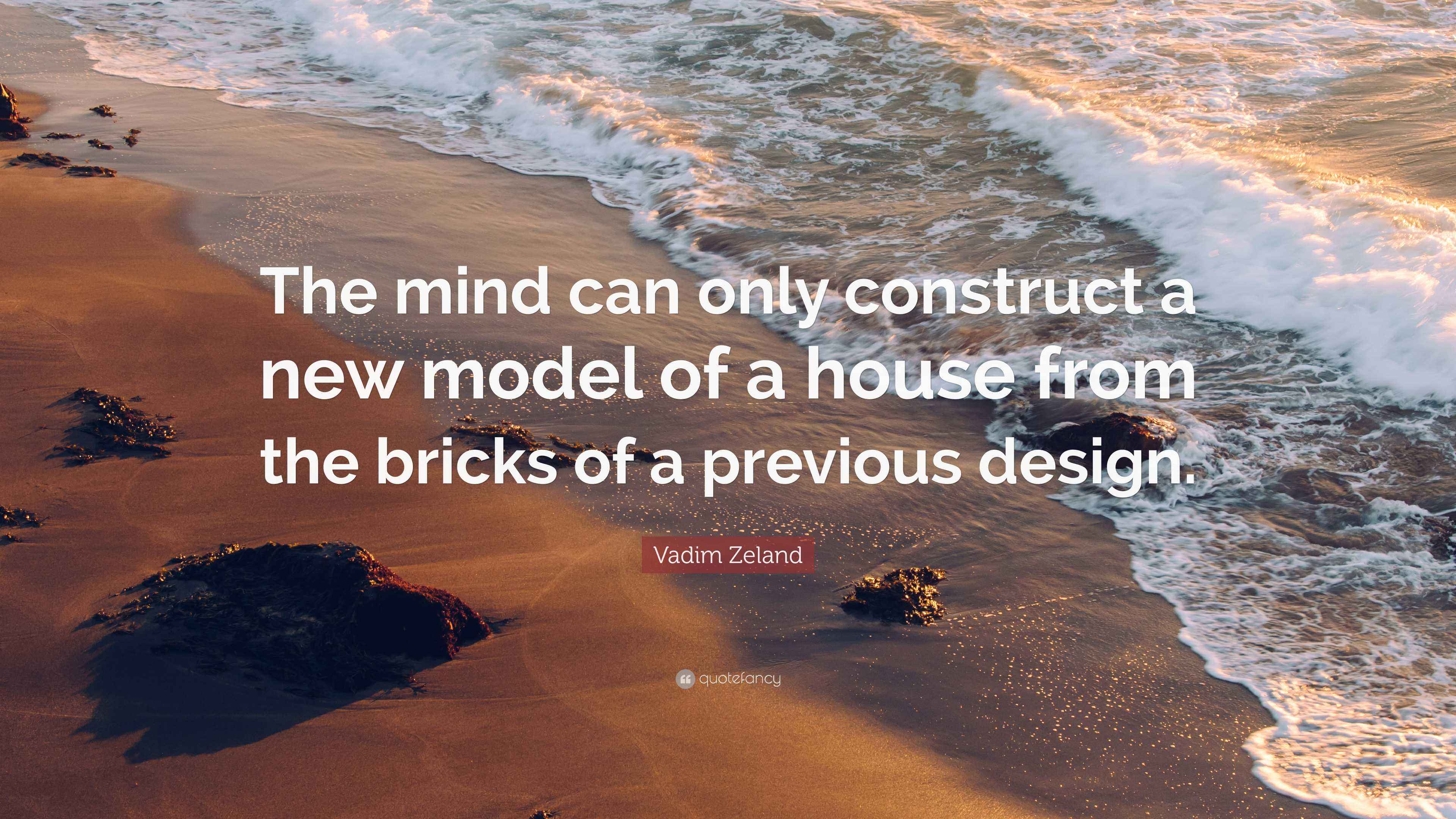 Vadim Zeland Quote: “The Mind Can Only Construct A New Model Of A House From The Bricks Of A...