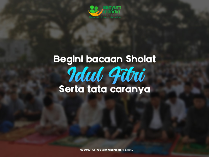 Begini Bacaan Niat Sholat Idul Fitri Serta Tata Caranya! - Senyum Mandiri Foundation