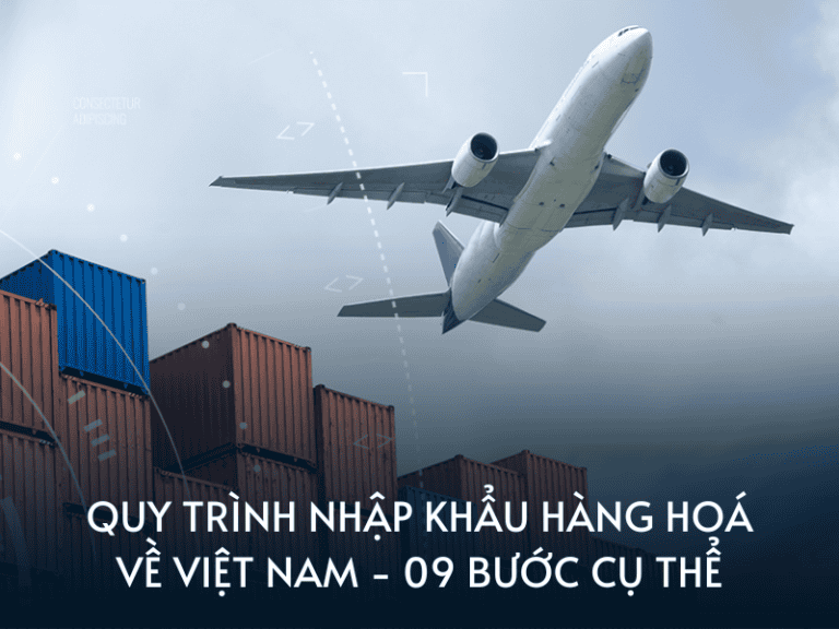 Quy Trình Nhập Khẩu Hàng Hoá Vào Việt Nam - 09 Bước Cụ Thể