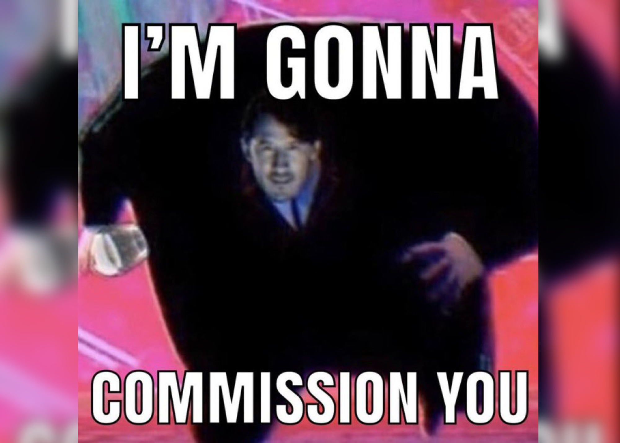 &quot;Im Going To Commission You&quot; Meme And Top Memes Of All Time