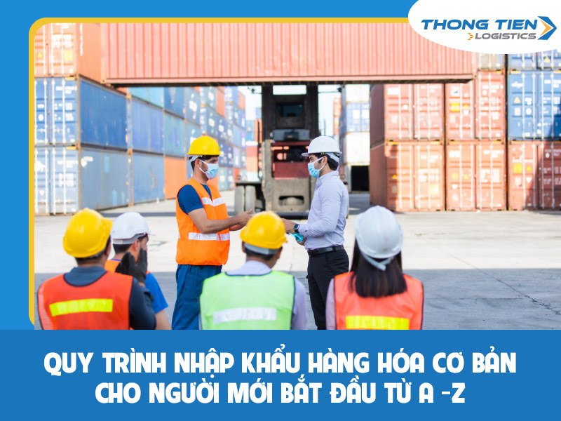 Quy Trình Nhập Khẩu Hàng Hóa Cơ Bản Cho Người Mới Bắt đầu Từ A - Z