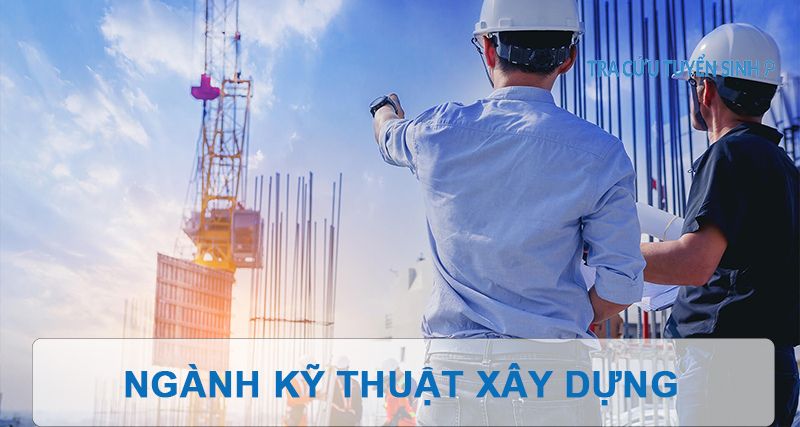 Ngành Kỹ Thuật Xây Dựng Là Gì? Học Trường Nào?