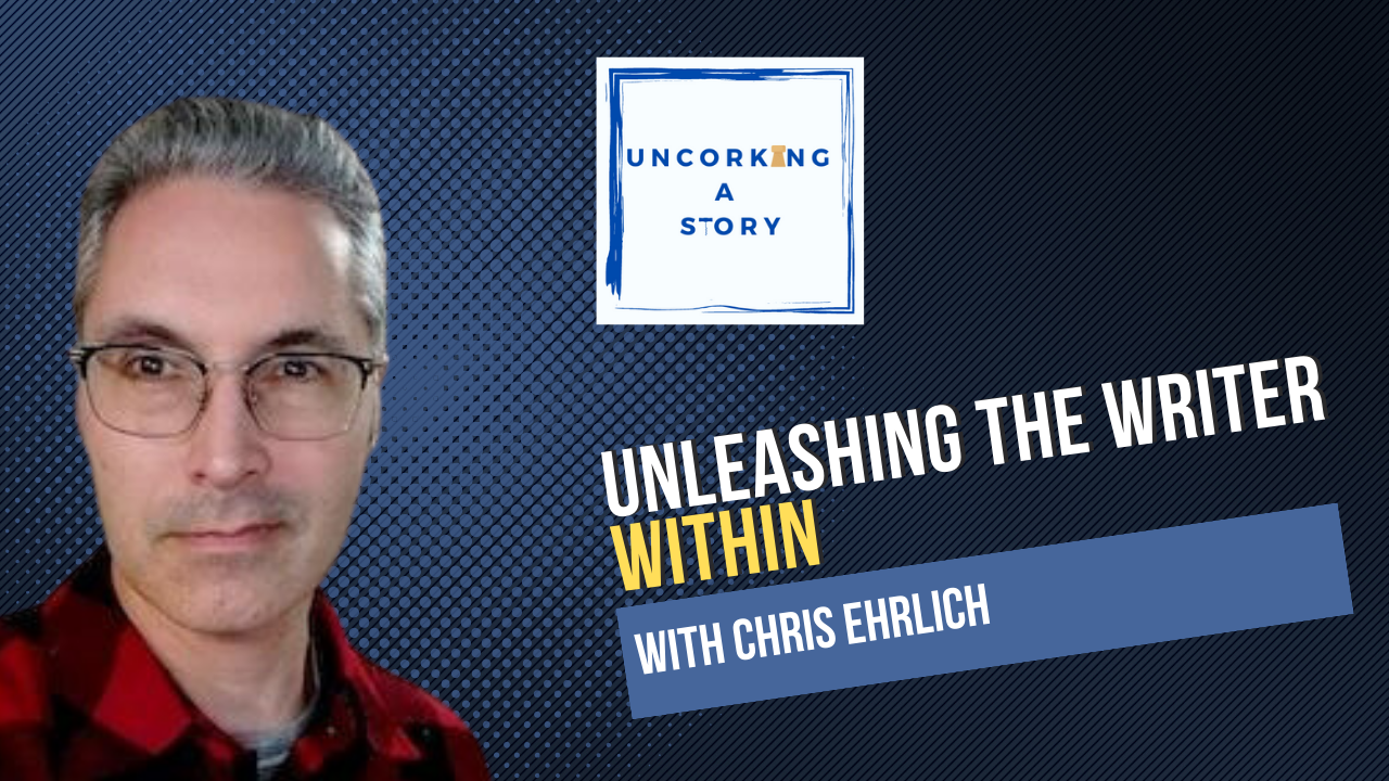 Unleashing The Writer Within, With Chris Ehrlich - Uncorking A Story