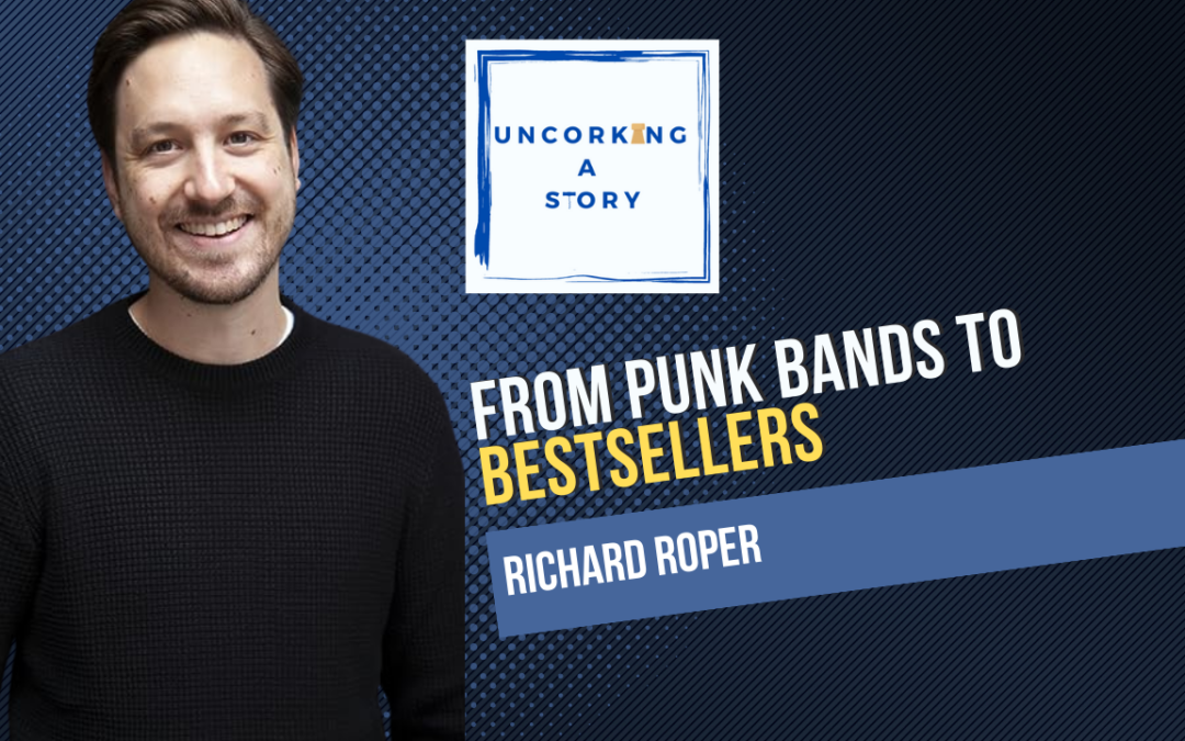 From Punk Bands To Bestsellers, With Richard Roper - Uncorking A Story