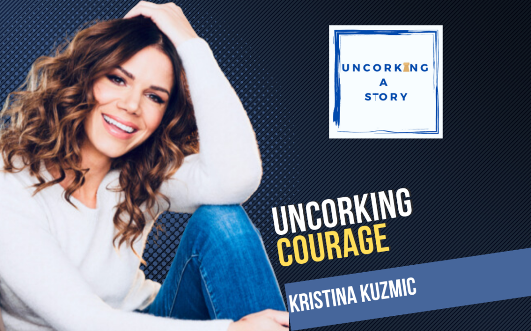 Uncorking Courage, With Kristina Kuzmic - Uncorking A Story