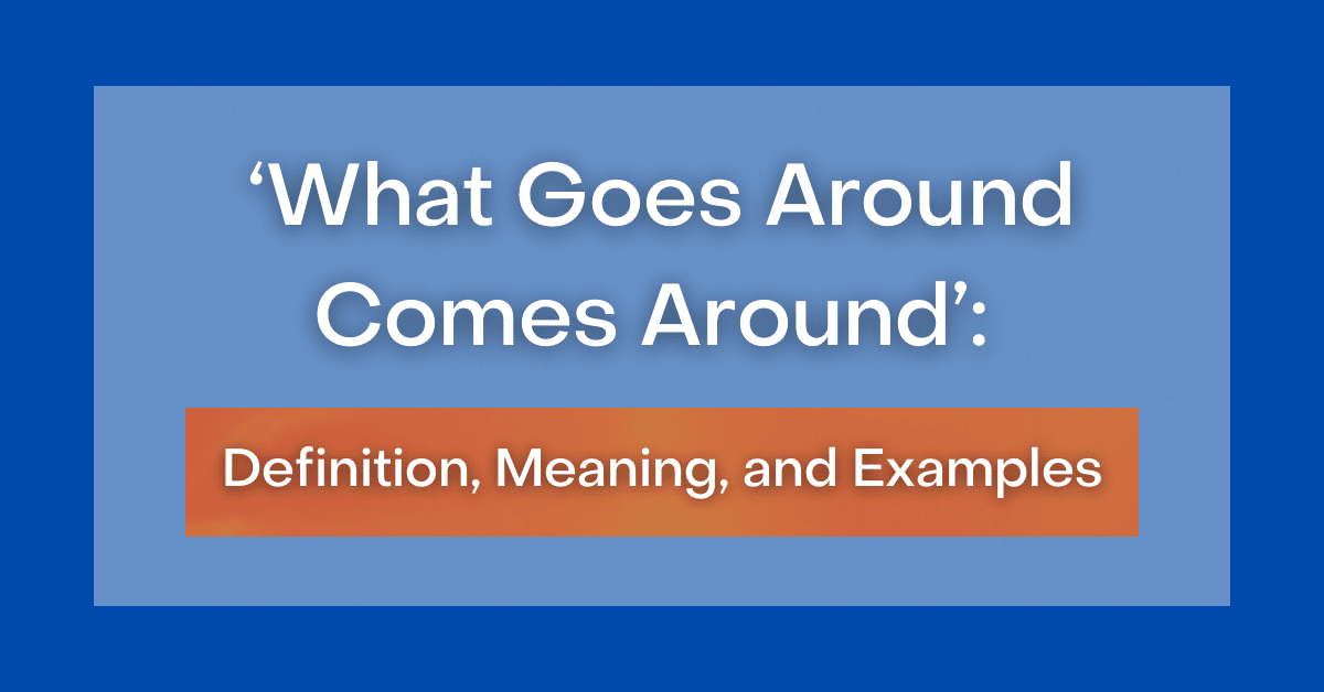 ‘What Goes Around Comes Around’: Definition, Meaning, And Examples