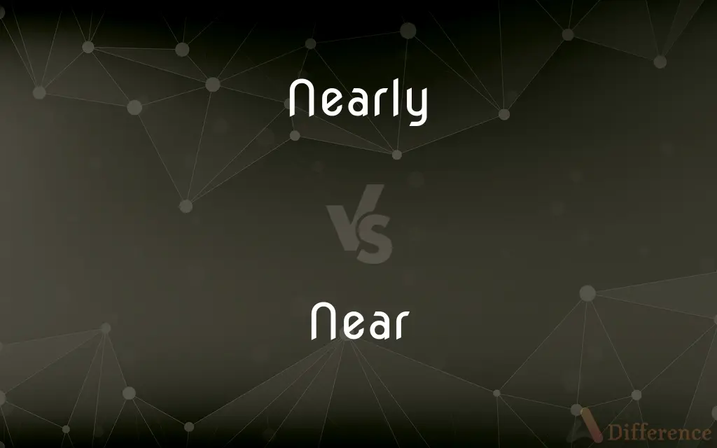 Nearly Vs. Near — What’s The Difference?