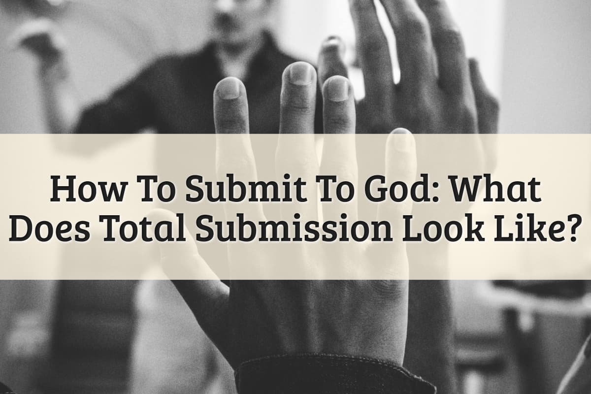 How To Fully Submit To God And Trust His Leading (2023)