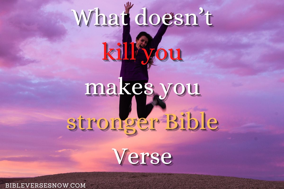 What Doesn’t Kill You Makes You Stronger Bible Verse – Bible Verses Of The Day