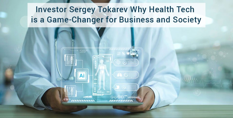 Investor Sergey Tokarev: Why Health Tech Is A Game-Changer
