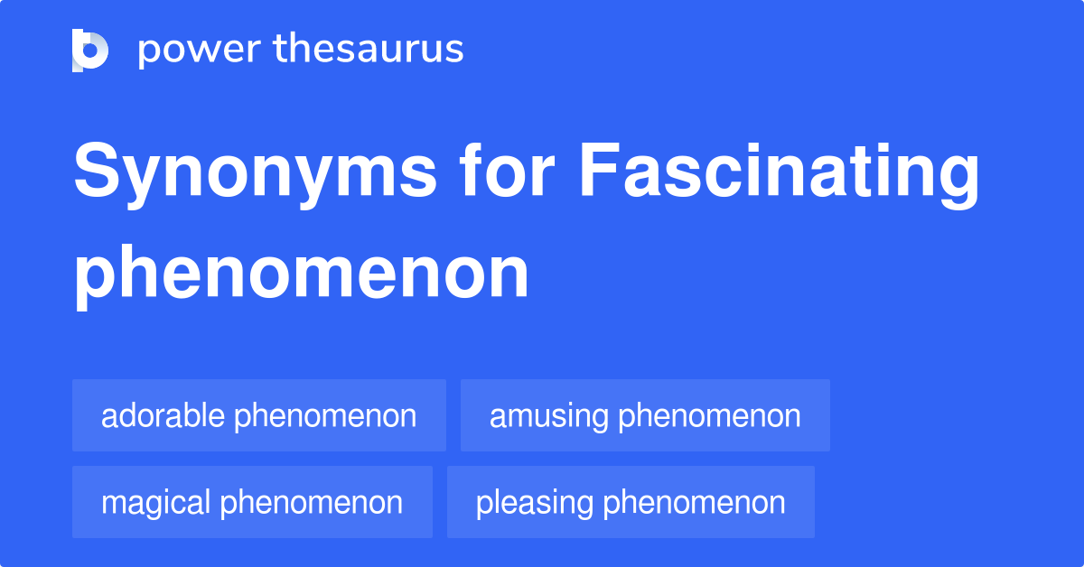 Fascinating Phenomenon Synonyms - 9 Words And Phrases For Fascinating Phenomenon