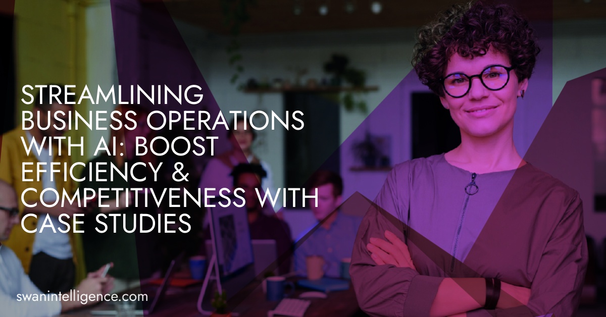 Streamlining Business Operations with AI: Boost Efficiency & Competitiveness with Case Studies